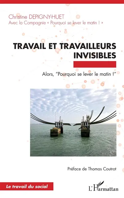 Travail et travailleurs invisibles : alors, pourquoi se lever le matin !