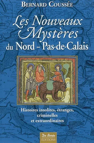 Les nouveaux mystères du Nord-Pas-de-Calais : histoires insolites, étranges, criminelles et extraordinaires