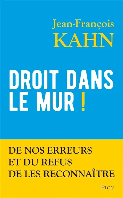 Droit dans le mur ! : de nos erreurs et du refus de les reconnaître