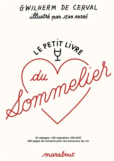 Le petit livre du sommelier : 35 cépages, 129 vignobles, 349 AOC, 350 pages de conseils pour les amoureux du vin