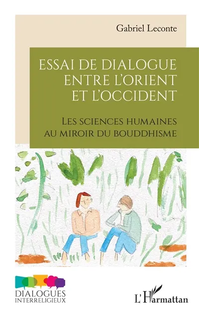 Essai de dialogue entre l'Orient et l'Occident : les sciences humaines au miroir du bouddhisme