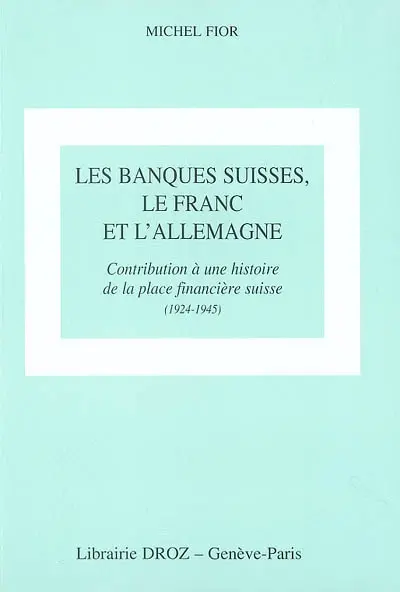 Les banques suisses, le franc et l'Allemagne : contribution à une histoire de la place financière suisse (1924-1945)