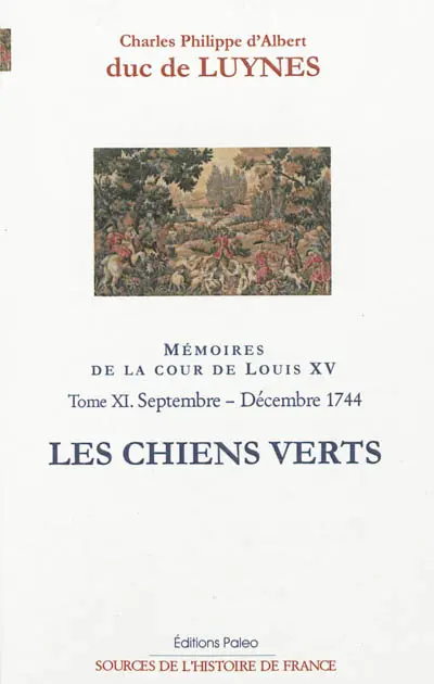 Mémoires sur la cour de Louis XV. Vol. 11. Les chiens verts : septembre-décembre 1744, appendices à l'année 1744