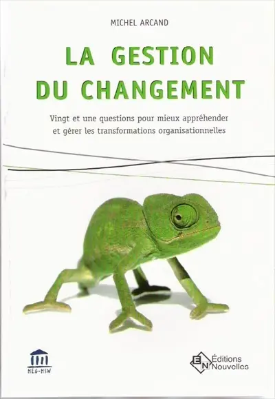 La gestion du changement : vingt et une questions pour mieux appréhender et gérer les transformations organisationnelles