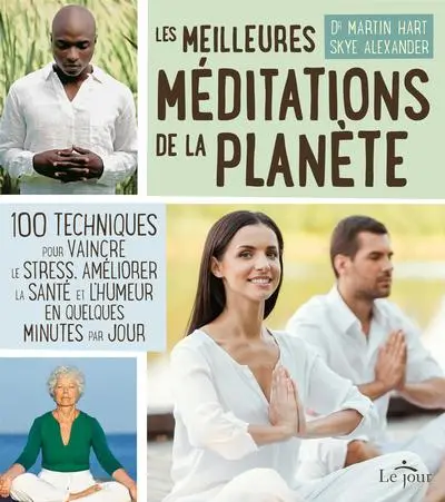 Les meilleures méditations de la planète : 100 techniques pour vaincre le stress, améliorer la santé et l'humeur en quelques minutes par jour