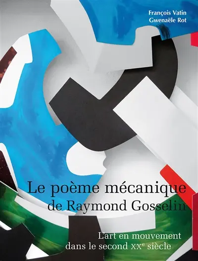 Le poème mécanique de Raymond Gosselin : l'art en mouvement dans le second XXe siècle
