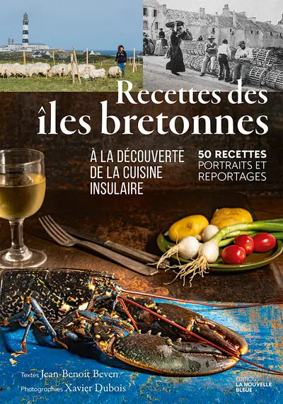 Recettes des îles bretonnes : à la découverte de la cuisine insulaire : 50 recettes, portraits et reportages