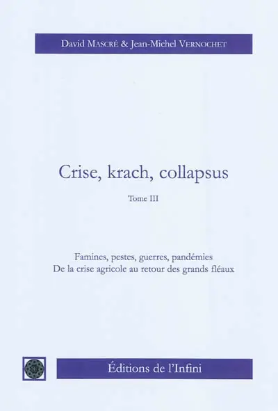 Crise, krach, collapsus. Vol. 3. Famines, pestes, guerres, pandémies : de la crise agricole au retour des grands fléaux