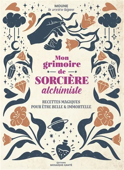 Mon grimoire de sorcière alchimiste : recettes magiques pour être belle & immortelle