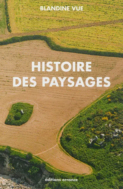 Histoire des paysages : apprendre à lire l'histoire du milieu proche (village et territoire) : guide à l'usage des parents, des enseignants, des aménageurs et des curieux