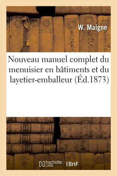 Nouveau manuel complet du menuisier en bâtiments et du layetier-emballeur