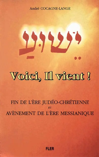 Voici, Il vient ! : fin de l'ère judéo-chrétienne et avènement de l'ère messianique