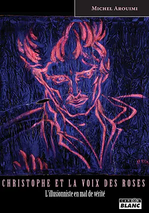 Christophe et la voix des roses : l'illusionniste en mal de vérité