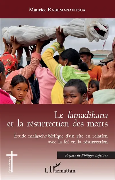 Le famadihana et la résurrection des morts : étude malgacho-biblique d'un rite en relation avec la foi en la résurrection