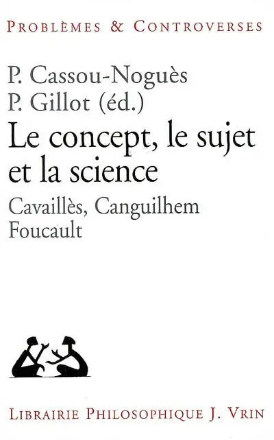Le concept, le sujet et la science : Cavaillès, Canguilhem, Foucault