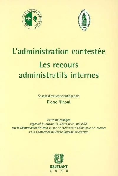 L'administration contestée : les recours administratifs internes : actes du colloque, Louvain-la-Neuve, 24 mai 2005