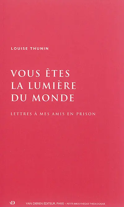 Vous êtes la lumière du monde : lettres à mes amis en prison