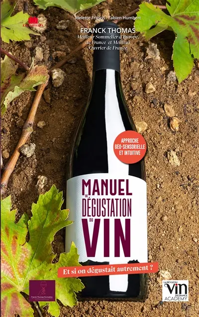 Manuel de dégustation du vin : et si on dégustait autrement ? : approche géosensorielle et intuitive
