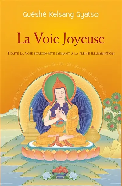 La voie joyeuse : toute la voie bouddhiste qui mène à l'illumination