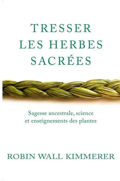 Tresser les herbes sacrées : sagesse ancestrale, science et enseignements des plantes