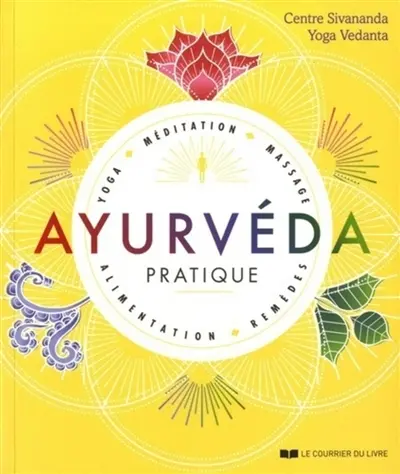 Ayurvéda pratique : yoga, méditation, massage, alimentation, remèdes