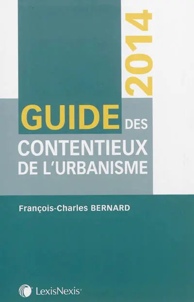 Guide des contentieux de l'urbanisme 2014 : contentieux de la légalité, contentieux de l'urgence, contentieux de la responsabilité, contentieux constitutionnel, contentieux civil, contentieux pénal, contentieux des taxes et participations