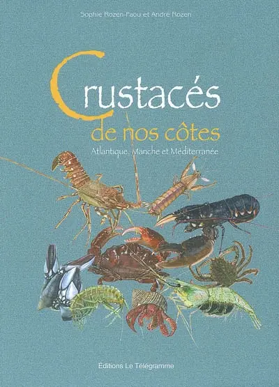 Crustacés de nos côtes : Atlantique, Manche et Méditerranée