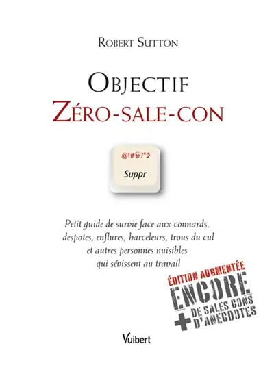 Objectif zéro-sale-con : petit guide de survie face aux connards, despotes, enflures, harceleurs, trous du cul et autres personnes nuisibles qui sévissent au travail