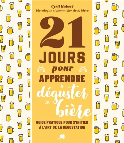 21 jours pour apprendre à déguster la bière : guide pratique pour s'initier à l'art de la dégustation