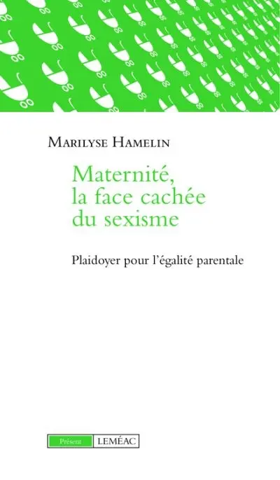 Maternité, la face cachée du sexisme : plaidoyer pour l'égalité parentale