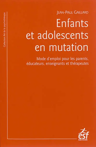 Enfants et adolescents en mutation : mode d'emploi pour les parents, éducateurs, enseignants et thérapeutes