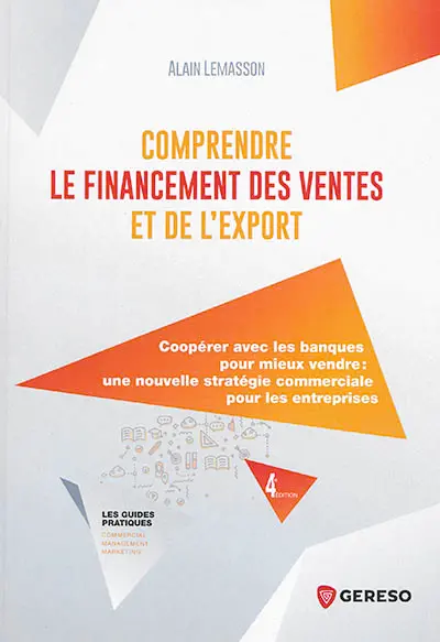 Comprendre le financement des ventes et de l'export : coopérer avec les banques pour mieux vendre : une nouvelle stratégie commerciale pour les entreprises