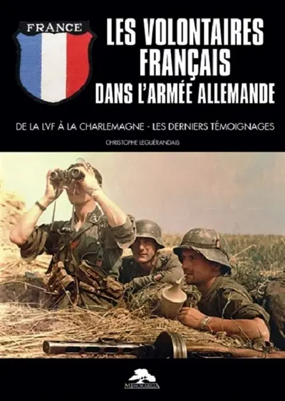 Les volontaires français dans l'armée allemande : de la LVF à la Charlemagne : les derniers témoignages