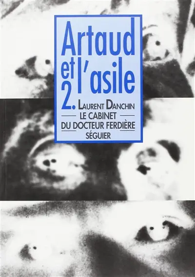 Artaud et l'asile. Vol. 2. Le cabinet du docteur Ferdière