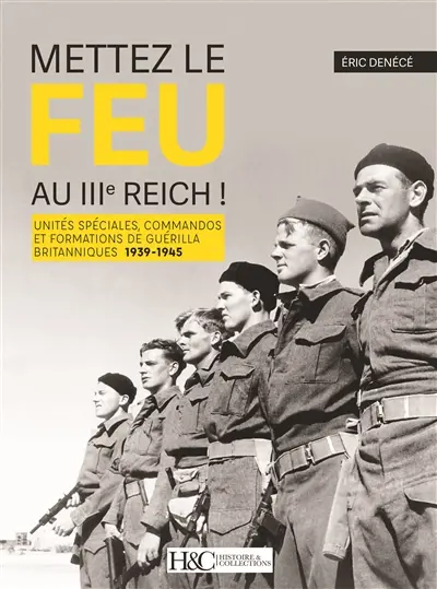 Mettez le feu au IIIe Reich ! : unités spéciales, commandos et formations de guérilla britanniques : 1939-1945