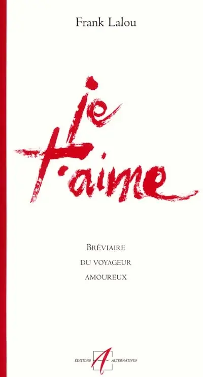 Je t'aime : bréviaire du voyageur amoureux