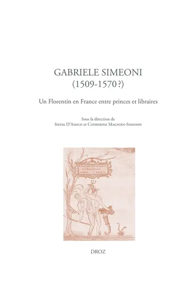 Gabriele Simeoni (1509-1570) : un Florentin en France entre princes et libraires