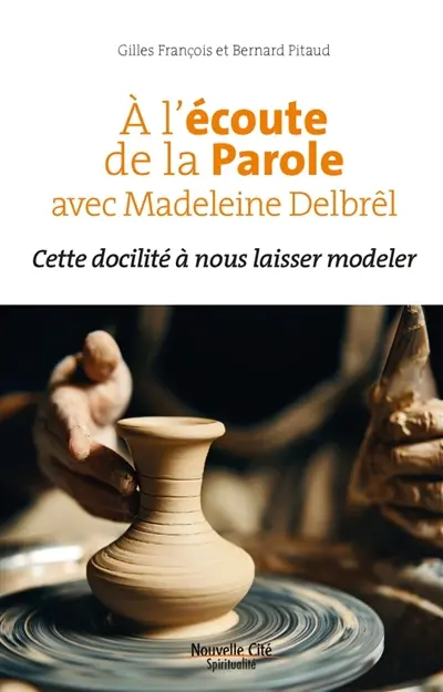 A l’écoute de la Parole avec Madeleine Delbrêl : cette docilité à nous laisser modeler