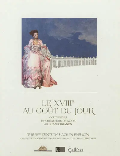 Le XVIIIe au goût du jour : couturiers et créateurs de mode au grand Trianon : exposition, Versailles, Grand Trianon, 8 juillet-9 octobre 2011. The 18th century back in fashion : couturiers and fashion designers in the Grand Trianon