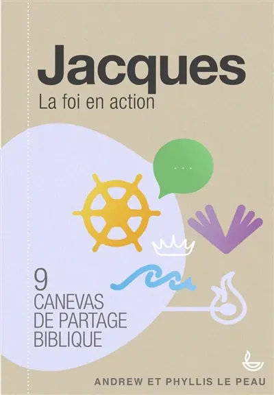 Jacques : la foi qui agit : 9 canevas de partage biblique, avec notes pour animateurs