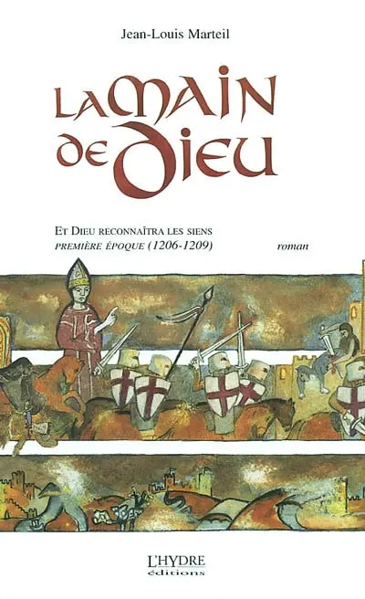 Et Dieu reconnaîtra les siens. Vol. 1. La main de Dieu : première époque, 1206-1209