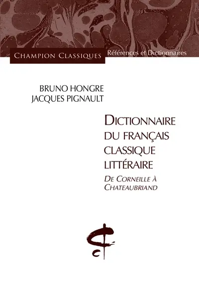 Dictionnaire du français classique littéraire : de Corneille à Châteaubriand