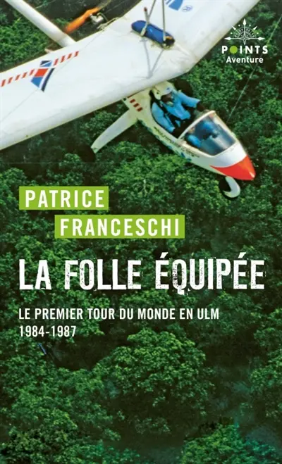 La folle équipée : le premier tour du monde en ULM du capitaine de La Boudeuse (septembre 1984-mars 1987) : récit
