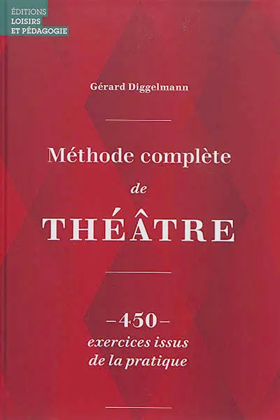 Méthode complète de théâtre : 450 exercices issus de la pratique