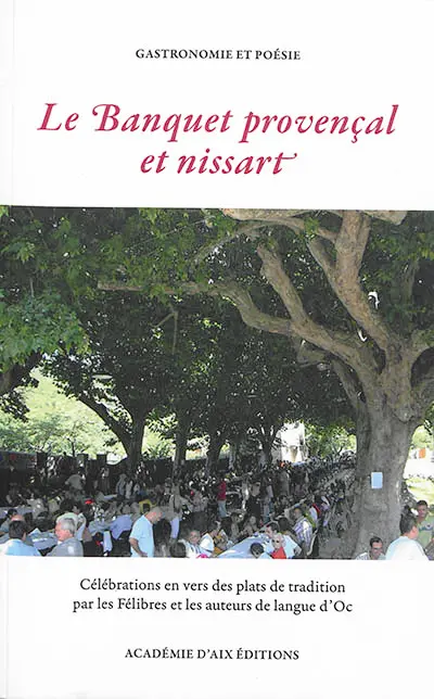 Le banquet provençal et nissart : célébrations en vers des plats de tradition par les félibres et les auteurs de langue d'Oc