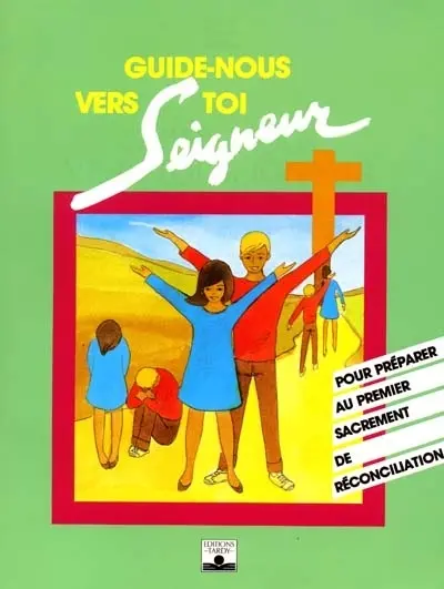 Guide nous vers toi, Seigneur : pour préparer au premier sacrement de réconciliation