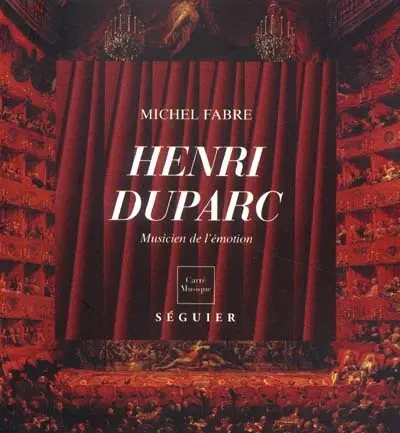 Henri Duparc : 1848-1933, musicien de l'émotion