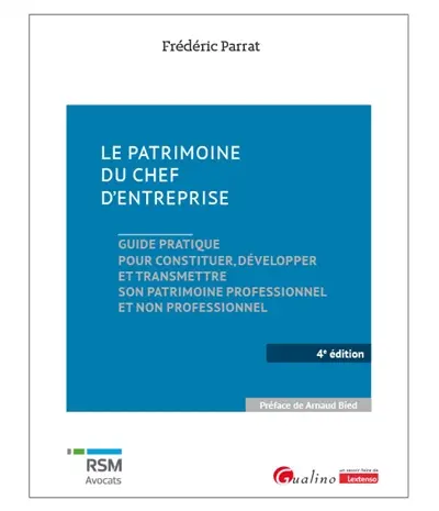 Le patrimoine du chef d'entreprise : guide pratique pour constituer, développer et transmettre son patrimoine professionnel et non professionnel