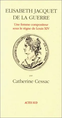 Elizabeth Jacquet de La Guerre : une femme compositeur sous le règne de Louis XIV