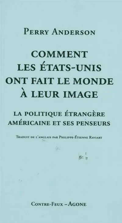 Comment les Etats-Unis ont fait le monde à leur image : la politique étrangère américaine et ses penseurs